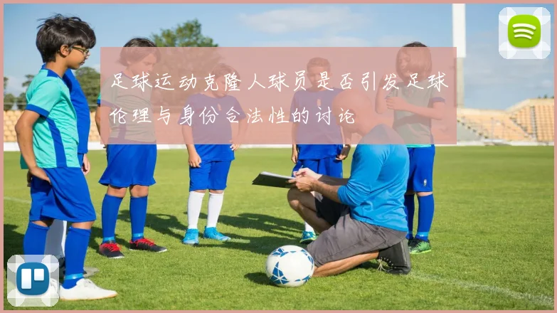 足球运动克隆人球员是否引发足球伦理与身份合法性的讨论