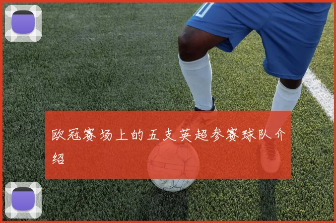 欧冠赛场上的五支英超参赛球队介绍