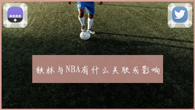 铁林与NBA有什么关联或影响
